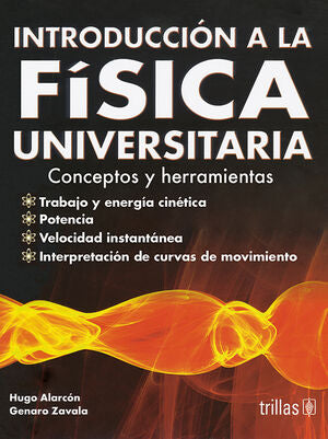 INTRODUCCION A LA FISICA UNIVERSITARIA. CONCEPTOS Y HERRAMIENTAS | ALARCON OPASO, HUGO RAUL; ZAVALA ENRIQUEZ, GENARO | Trillas
