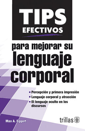 TIPS EFECTIVOS PARA MEJORAR SU LENGUAJE CORPORAL | EGGERT, MAX A. | Trillas