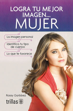 LOGRA TU MEJOR IMAGEN... MUJER | GARBBEZ, ROSSY | Trillas