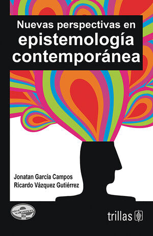 NUEVAS PERSPECTIVAS EN EPISTEMOLOGIA CONTEMPORANEA | GARCIA CAMPOS, JONATAN; VAZQUEZ GUTIERREZ, RICARDO | Trillas