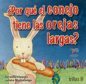 POR QUE EL CONEJO TIENE LAS OREJAS LARGAS? | VASQUEZ BEVERAGGI, ZORAIDA; MONTELONGO DE LA PARRA, JULIETA | Trillas