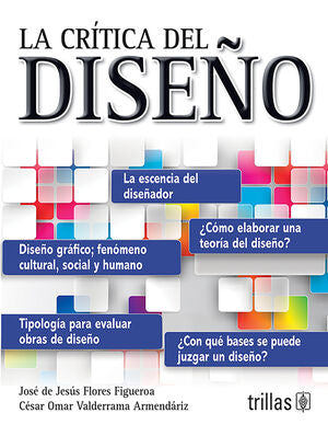 LA CRITICA DEL DISEÑO | FLORES FIGUEROA, JOSE DE JESUS; BALDERRAMA ARMENDARIZ, CESAR OMAR | Trillas