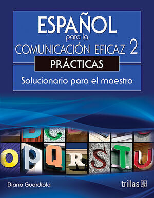 ESPAÑOL PARA LA COMUNICACION EFICAZ 2. PRACTICAS. SOLUCIONARIO PARA MAESTRO | GUARDIOLA, DIANA | Trillas