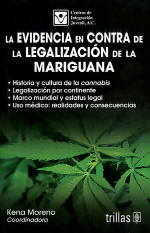 LA EVIDENCIA EN CONTRA DE LA LEGALIZACION DE LA MARIGUANA | CIJ, CENTROS DE INTEGRACION JUVENIL, A. C. | Trillas