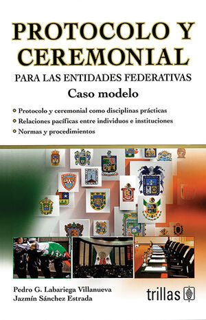 PROTOCOLO Y CEREMONIAL PARA LAS ENTIDADES FEDERATIVAS | LABARIEGA VILLANUEVA, PEDRO G.; SANCHEZ ESTRADA, JAZMIN | Trillas