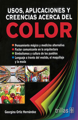 USOS, APLICACIONES Y CREENCIAS ACERCA DEL COLOR | ORTIZ HERNANDEZ, GEORGINA | Trillas
