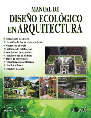 MANUAL DE DISEÑO ECOLOGICO EN ARQUITECTURA | KWOK, ALISON G.; GRONDZIK, WALTER T. | Trillas