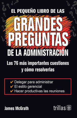 EL PEQUEÑO LIBRO DE LAS GRANDES PREGUNTAS DE LA ADMINISTRACION | MCGRATH, JAMES | Trillas