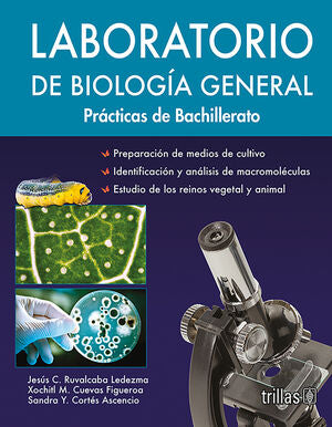 LABORATORIO DE BIOLOGIA GENERAL. PRACTICAS DE BACHILLERATO | RUVALCABA LEDEZMA, JESUS C.; CUEVAS FIGUEROA, XOCHITL M.; CORTES ASCENCIO, SANDRA Y. | Trillas
