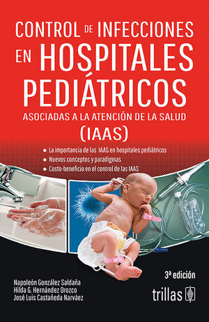 CONTROL DE INFECCIONES EN HOSPITALES PEDIATRICOS | GONZALEZ SALDAÑA, NAPOLEON; HERNANDEZ OROZCO, HILDA G.; CASTAÑEDA NARVAEZ, JOSE LUIS | Trillas