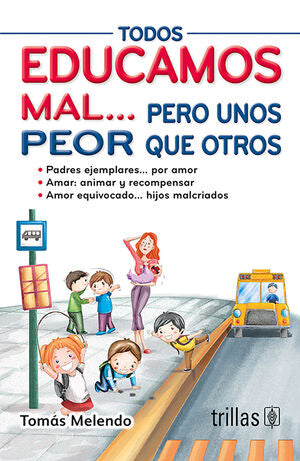 TODOS EDUCAMOS MAL...PERO UNOS PEOR QUE OTROS | MELENDO, TOMAS | Trillas