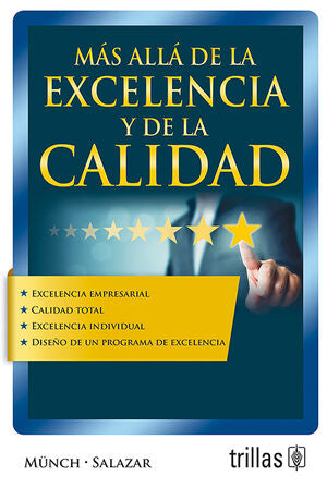 MAS ALLA DE LA EXCELENCIA Y DE LA CALIDAD | MUNCH GALINDO, LOURDES; SALAZAR, GABRIEL | Trillas