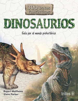 DINOSAURIOS: 300 DATOS FANTÁSTICOS | MATTHEWS, RUPERT; PARKER, STEVE | Trillas