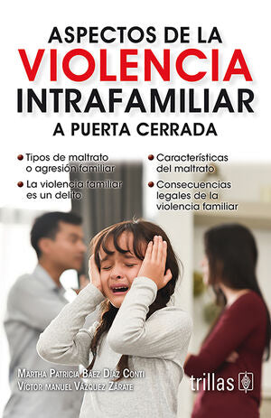 ASPECTOS DE LA VIOLENCIA INTRAFAMILIAR A PUERTA CERRADA | BAEZ DIAZ CONTI, MARTHA PATRICIA; VAZQUEZ ZARATE, VICTOR MANUEL | Trillas