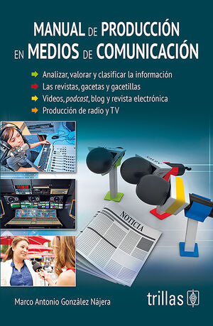 MANUAL DE PRODUCCION EN MEDIOS DE COMUNICACION | GONZALEZ NAJERA, MARCO ANTONIO | Trillas