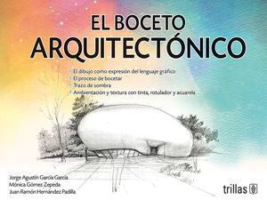 EL BOCETO ARQUITECTONICO | GARCIA GARCIA, JORGE AGUSTIN; GOMEZ ZEPEDA MONICA; HERNANDEZ PADILLA JUAN RAMON | Trillas