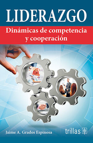 LIDERAZGO: DINAMICAS DE COMPETENCIA Y COOPERACION | GRADOS ESPINOSA, JAIME A. | Trillas