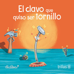EL CLAVO QUE QUISO SER TORNILLO | ROBLES BOZA, EDUARDO | Trillas
