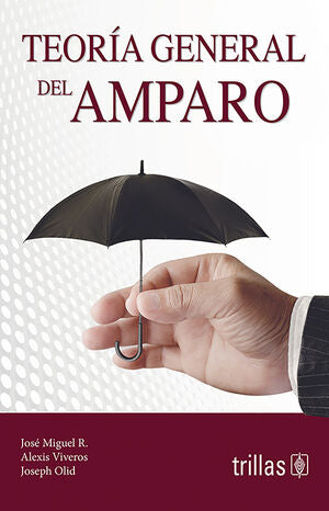 Teoría general del amparo | RAMIREZ GONZALEZ, JOSE MIGUEL; VIVEROS SANCHEZ HECTOR ALEXIS; OLID ARANDA JOSEPH IRWING | Trillas