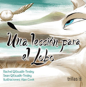 UNA LECCIÓN PARA EL LOBO | QITSUALIK-TINSLEY RACHEL; QITSUALIK-TINSLEY, SEAN | Trillas