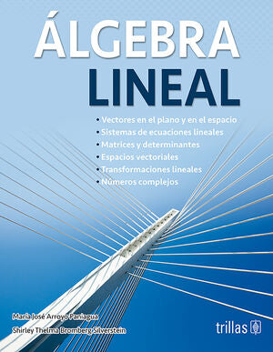 ÁLGEBRA LINEAL | ARROYO PANIAGUA, MARIA JOSE; BROMBERG SILVERSTEIN, SHIRLEY THELMA | Trillas