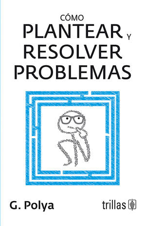 COMO PLANTEAR Y RESOLVER PROBLEMAS | POLYA, GEORGE | Trillas