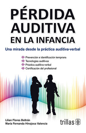 PÉRDIDA AUDITIVA EN LA INFANCIA | FLORES BELTRAN, LILIAN; HINOJOSA VALENCIA, MARÍA FERNANDA | Trillas