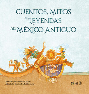 CUENTOS, MITOS Y LEYENDAS DEL MEXICO ANTIGUO | KASPAR, OLDRICH; HOLKOVA OBORNA, LUDMILA | Trillas