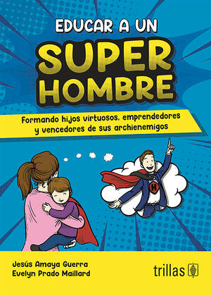 EDUCAR A UN SUPERHOMBRE | AMAYA GUERRA, JESUS; PRADO MAILLARD, EVELYN | Trillas
