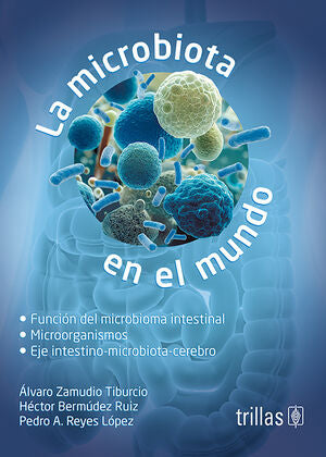 La microbiota en el mundo | ZAMUDIO TIBURCIO, ALVARO; BERMÚDEZ RUIZ, HÉCTOR; REYES LÓPEZ, PEDRO A. | Trillas