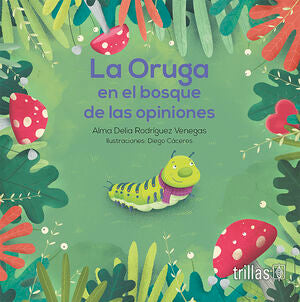 LA ORUGA EN EL BOSQUE DE LAS OPINIONES | RODRIGUEZ VENEGAS, ALMA DELIA | Trillas