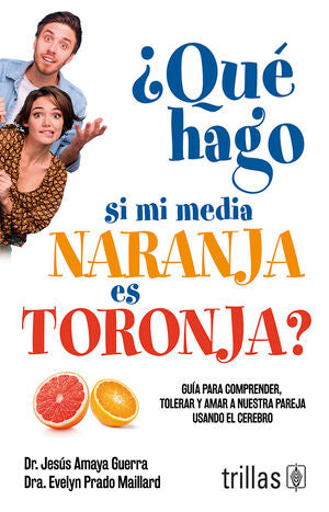 QUE HAGO SI MI MEDIA NARANJA ES TORONJA | AMAYA GUERRA, JESUS; PRADO MAILLARD, EVELYN | Trillas