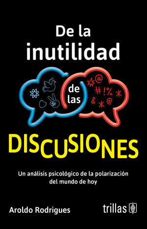DE LA INUTILIDAD DE LAS DISCUSIONES | RODRIGUES, AROLDO | Trillas
