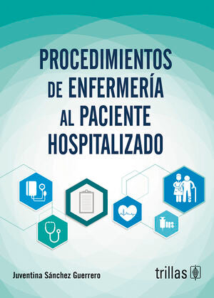 PROCEDIMIENTOS DE ENFERMERÍA AL PACIENTE HOSPITALIZADO | SANCHEZ GUERRERO, JUVENTINA | Trillas