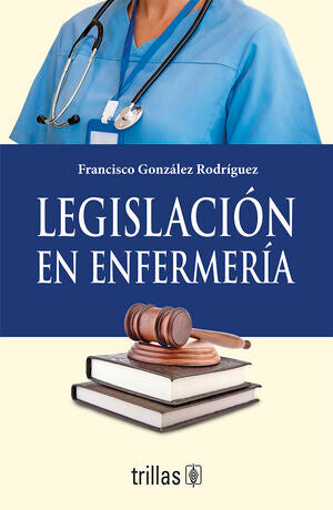 Legislación en enfermería | GONZALEZ RODRIGUEZ, FRANCISCO | Trillas