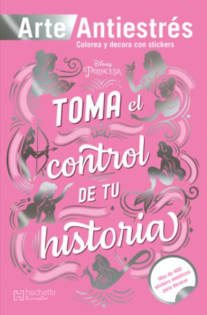 Arte Antiestrés. Toma el control de tu historia. Disney Princesa | Disney | Hachette Bienestar