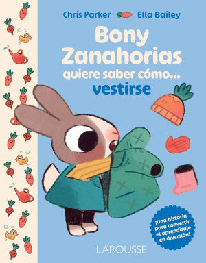 Bony Zanahorias Quiere Saber Cómo... Vestirse | Chris Parker | Ediciones Larousse Infantil