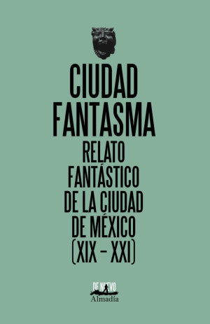 Ciudad fantasma. Relato fantástico de la ciudad de México (XIX-XXI)