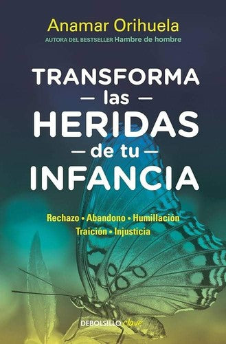 Transforma las heridas de tu infancia: Rechazo, abandono, humullación, traición, injusticia [Paperback] Orihuela, Anamar