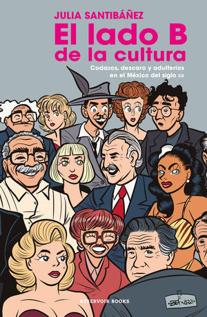 El Lado B De La Cultura. Codazos, Descaro Y Adulterio En El México Del Siglo Xx