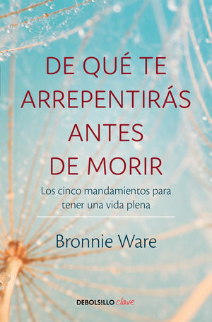 De qué te arrepentirás antes de morir. Los cinco mandamientos para tener una vida plena