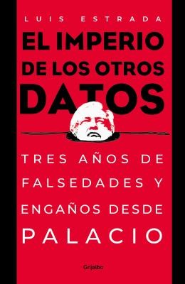 El Imperio de los Otros Datos: Tres años de falsedades y engaños desde palacio. [Paperback] Estrada, Luis