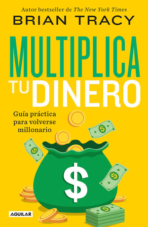 Multiplica tu dinero. Guía práctica para volverse millonario