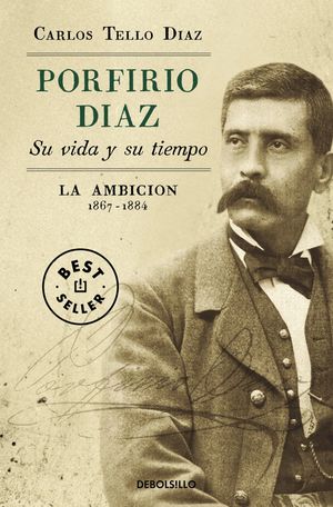 Porfirio Díaz. Su Vida Y Su Tiempo II. La Ambición 1867 - 1884