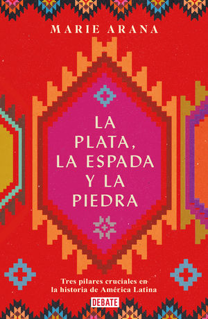 La Plata, La Espada Y La Piedra. Tres Pilares Cruciales En La Historia De América Latina