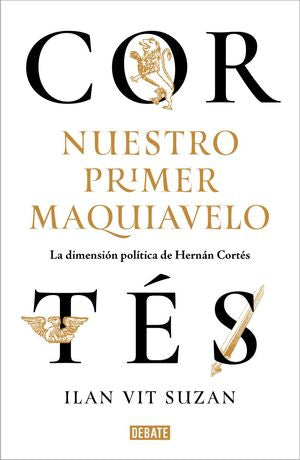 CORTES, NUESTRO PRIMER MAQUIAVELO. LA DI