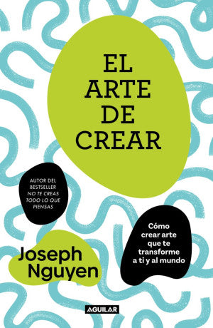 El Arte De Crear. Cómo Crear Arte Que Te Transforme A Ti Y Al Mundo