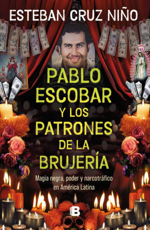 Pablo Escobar Y Los Patrones De La Brujería. Magia Negra, Poder Y Narcotráfico En América Latina