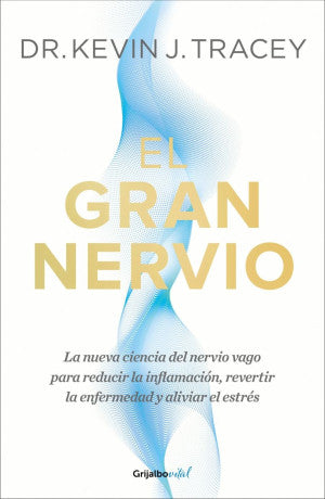 El Gran Nervio. La Nueva Ciencia Del Nervio Vago Para Reducir La Inflamación, Revertir La Enfermedad Y Aliviar El Estrés
