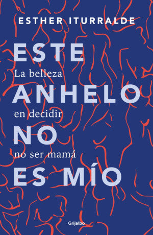 Este Anhelo No Es Mío. La Belleza De Decidir No Ser Mamá